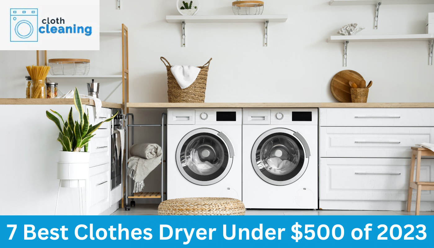 7 Best Clothes Dryer Under $500 of 2023