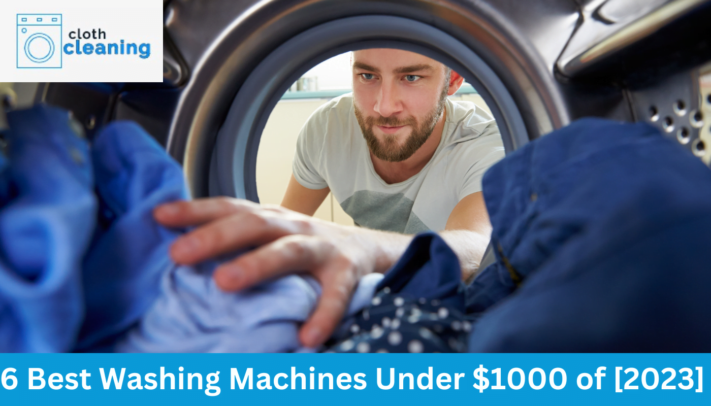 6 Best Washing Machines Under $1000 of [2023]