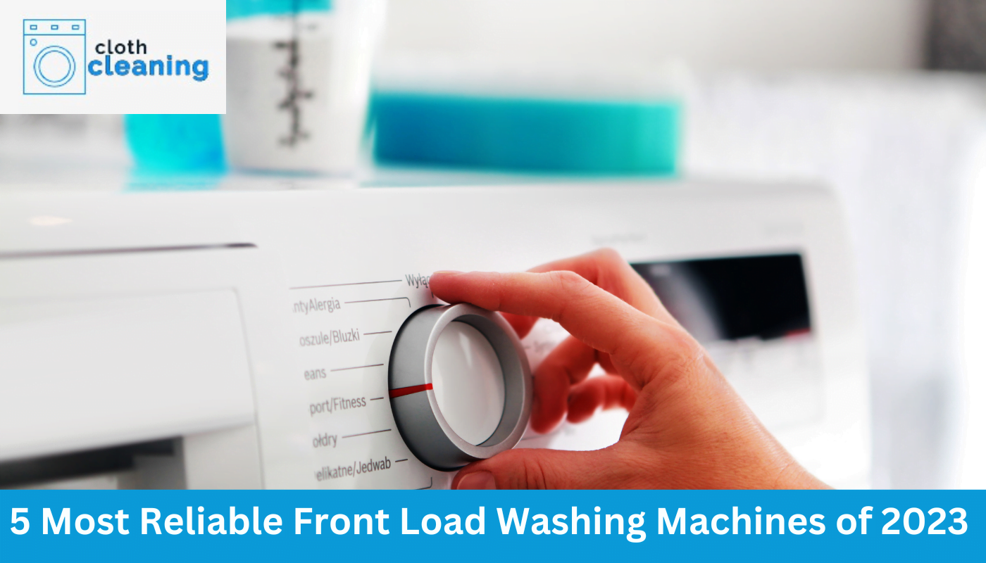 5 Most Reliable Front Load Washing Machines of 2023